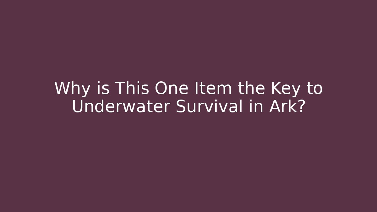 Why is This One Item the Key to Underwater Survival in Ark?