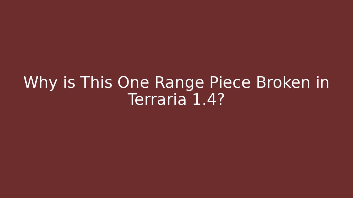 Why is This One Range Piece Broken in Terraria 1.4?