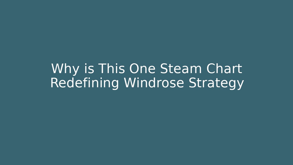 Why is This One Steam Chart Redefining Windrose Strategy