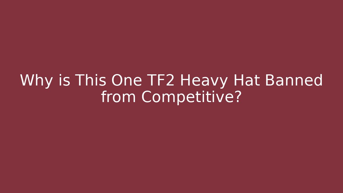 Why is This One TF2 Heavy Hat Banned from Competitive? - Critter Realm