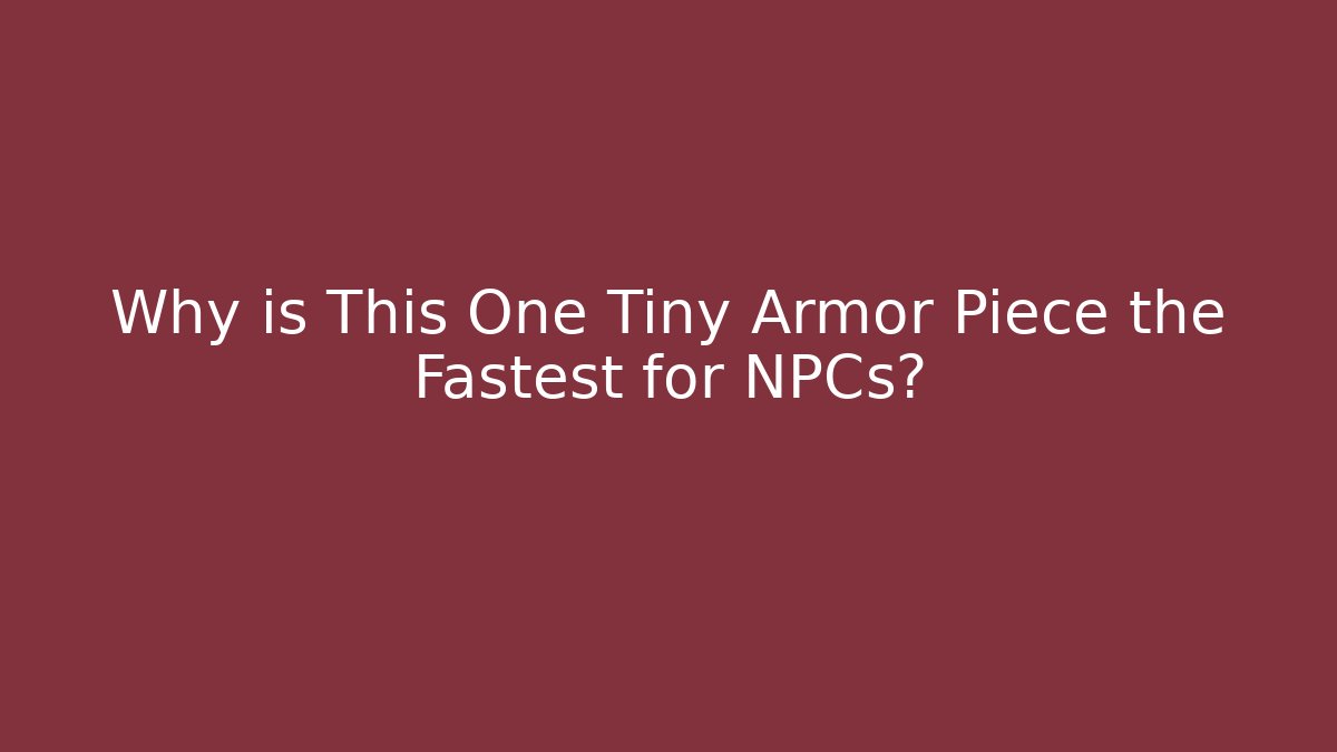 Why is This One Tiny Armor Piece the Fastest for NPCs?