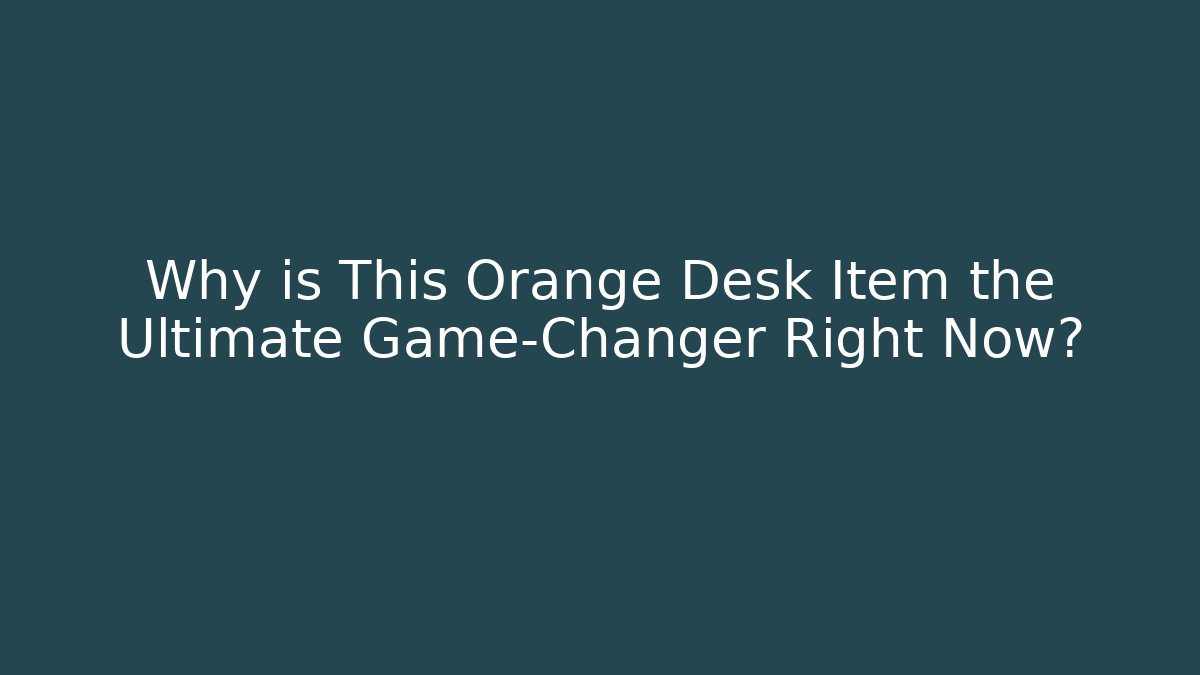 Why is This Orange Desk Item the Ultimate Game-Changer Right Now?