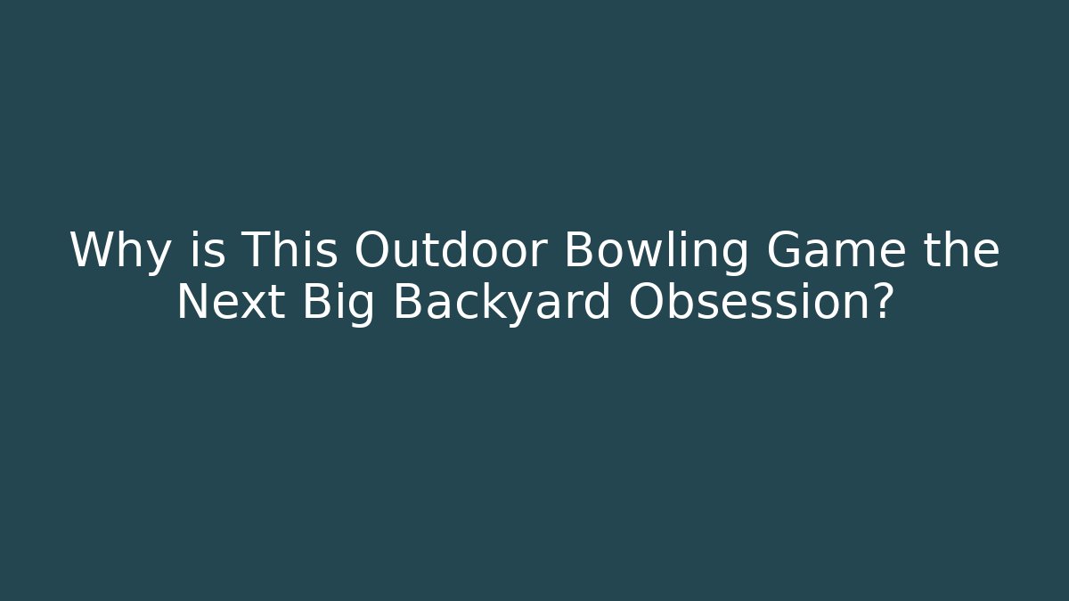Why is This Outdoor Bowling Game the Next Big Backyard Obsession?