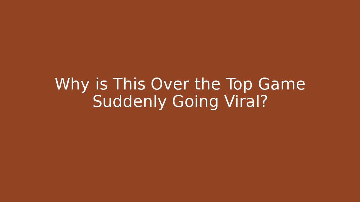 Why is This Over the Top Game Suddenly Going Viral?