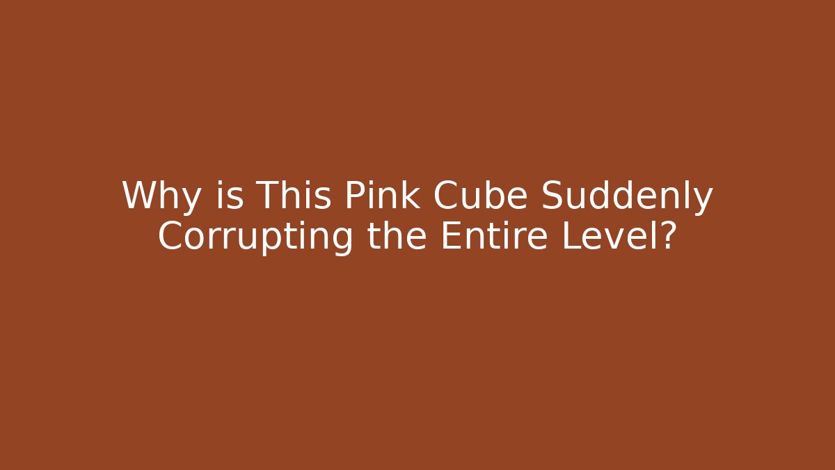 Why is This Pink Cube Suddenly Corrupting the Entire Level?