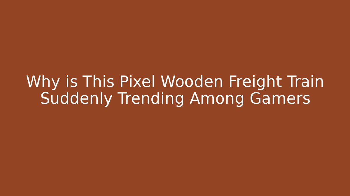 Why is This Pixel Wooden Freight Train Suddenly Trending Among Gamers - Critter Realm
