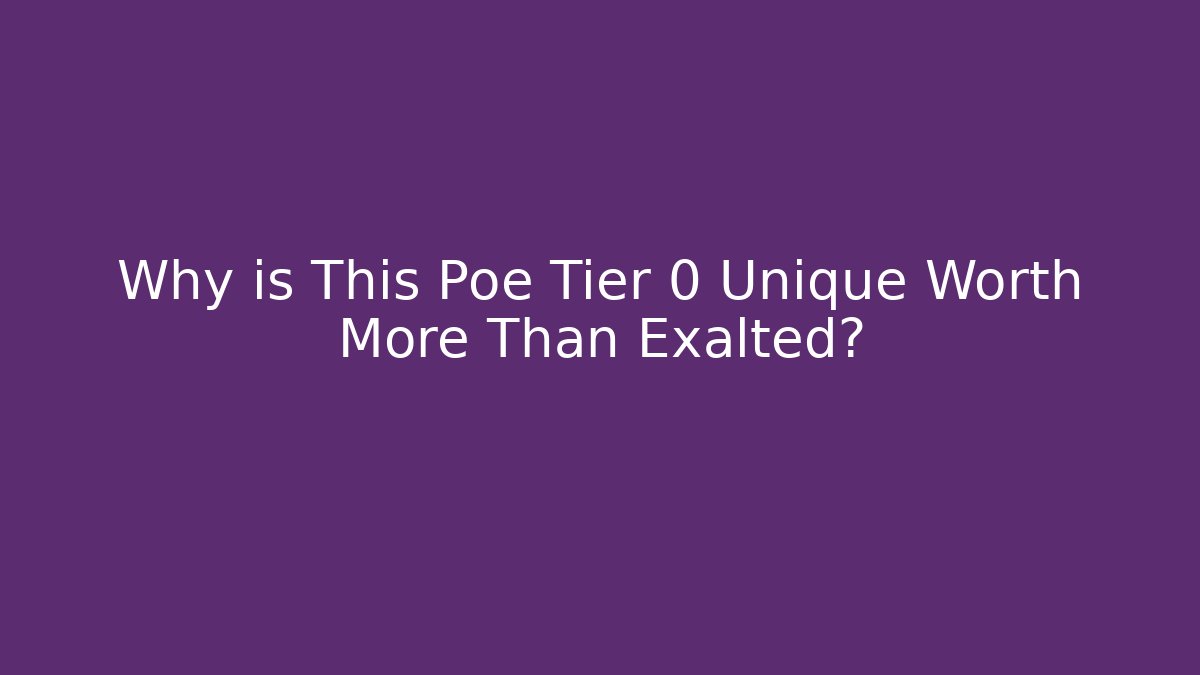 Why is This Poe Tier 0 Unique Worth More Than Exalted?