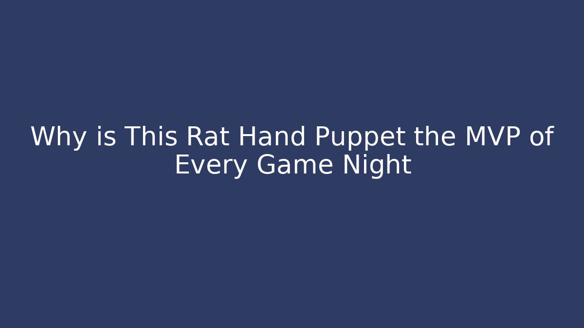 Why is This Rat Hand Puppet the MVP of Every Game Night