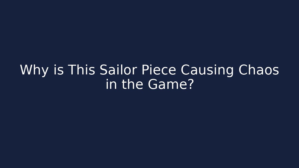 Why is This Sailor Piece Causing Chaos in the Game?