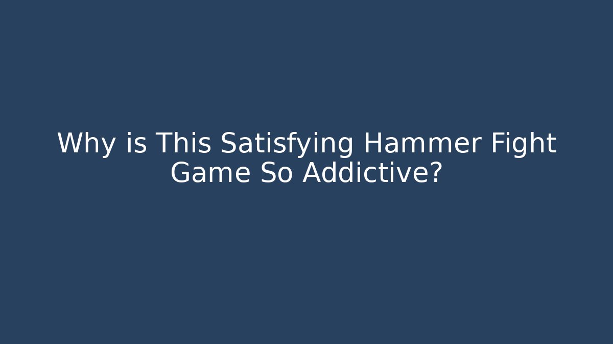 Why is This Satisfying Hammer Fight Game So Addictive?