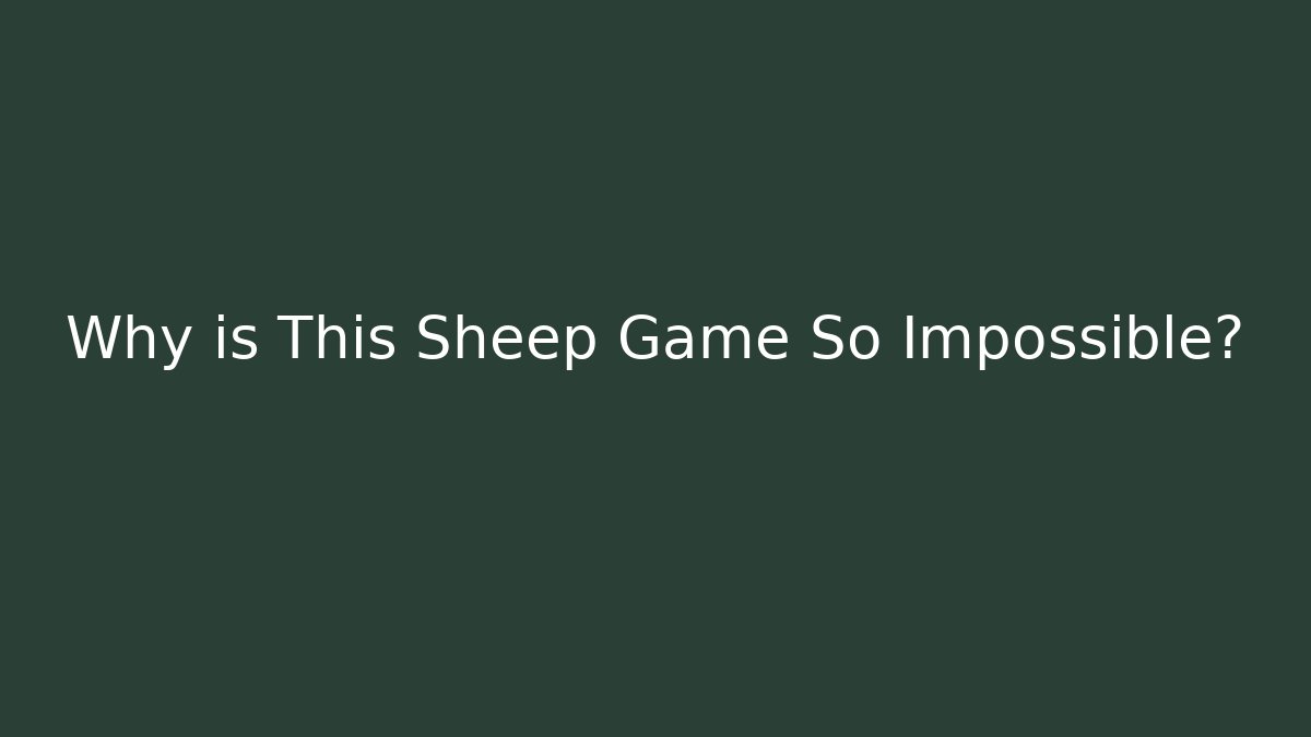 Why is This Sheep Game So Impossible?