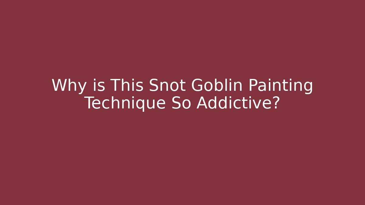 Why is This Snot Goblin Painting Technique So Addictive?