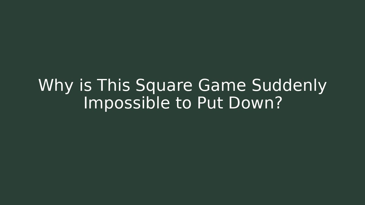 Why is This Square Game Suddenly Impossible to Put Down?