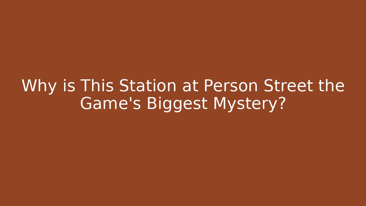 Why is This Station at Person Street the Game's Biggest Mystery?
