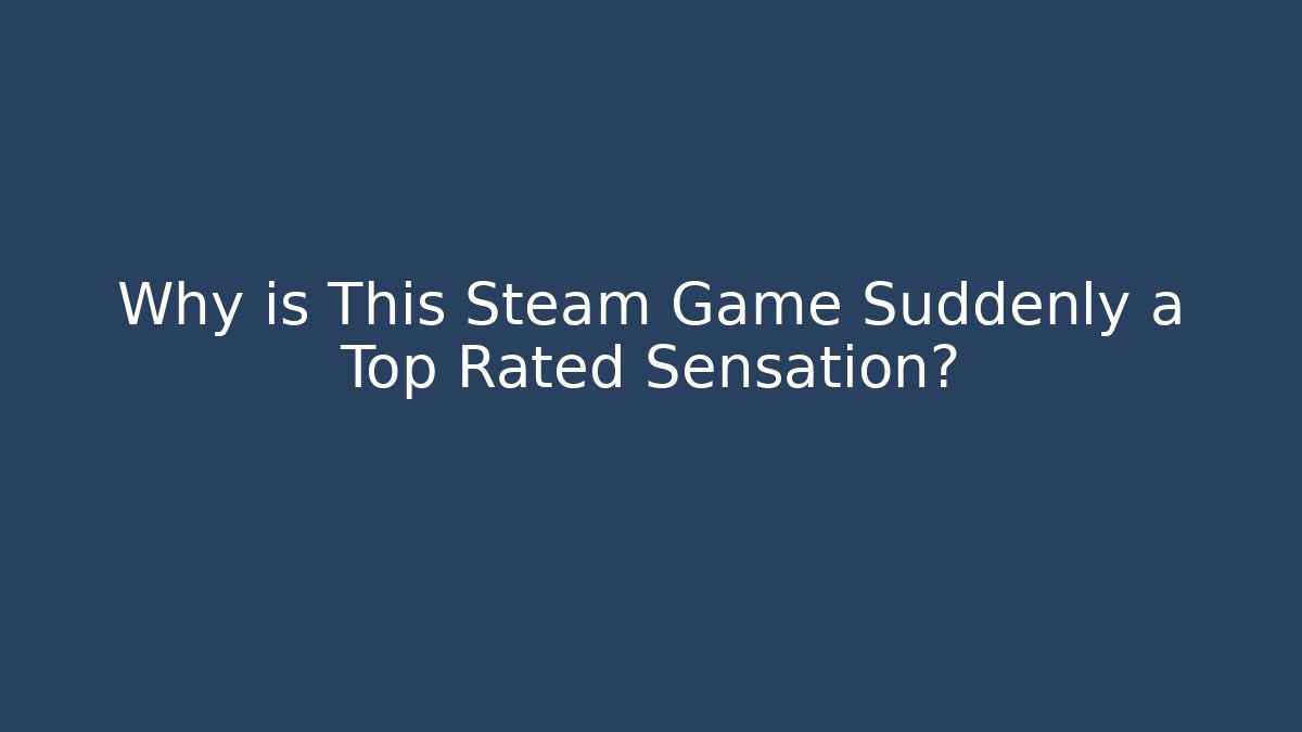 Why is This Steam Game Suddenly a Top Rated Sensation?