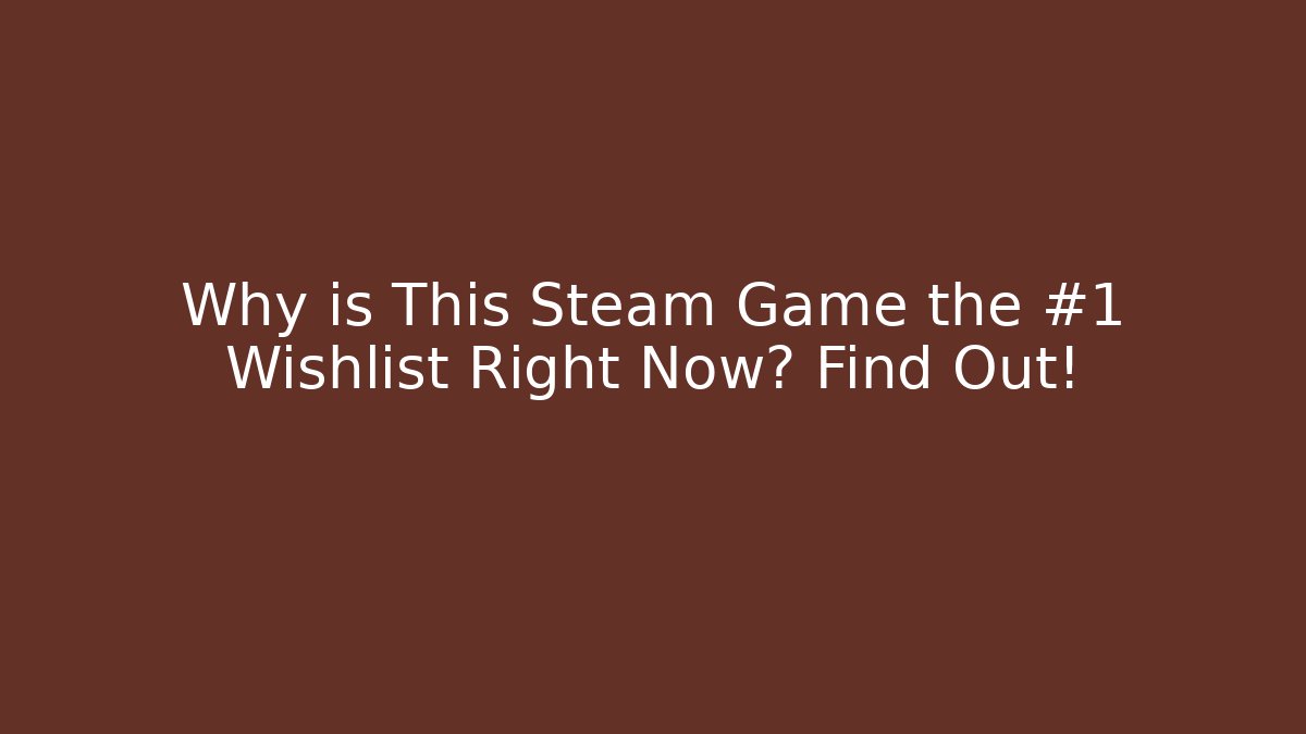 Why is This Steam Game the #1 Wishlist Right Now? Find Out!