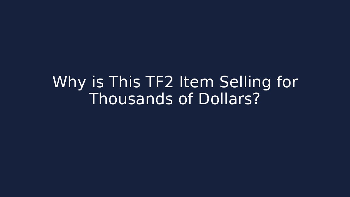Why is This TF2 Item Selling for Thousands of Dollars?