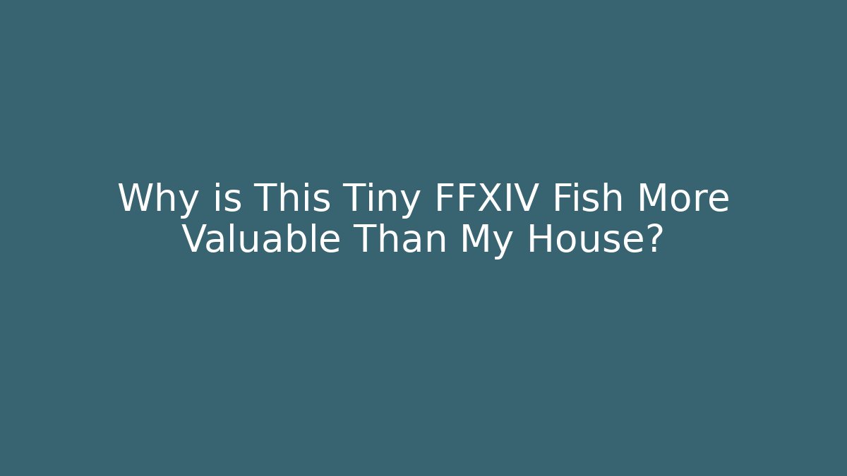 Why is This Tiny FFXIV Fish More Valuable Than My House?