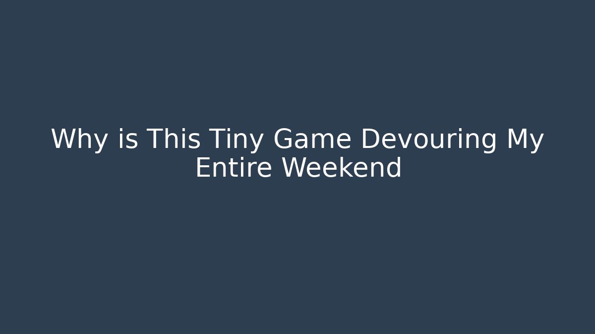 Why is This Tiny Game Devouring My Entire Weekend