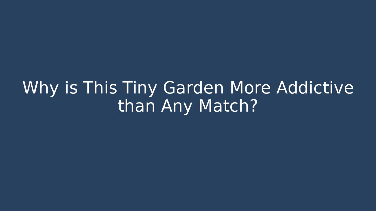 Why is This Tiny Garden More Addictive than Any Match? - Critter Realm