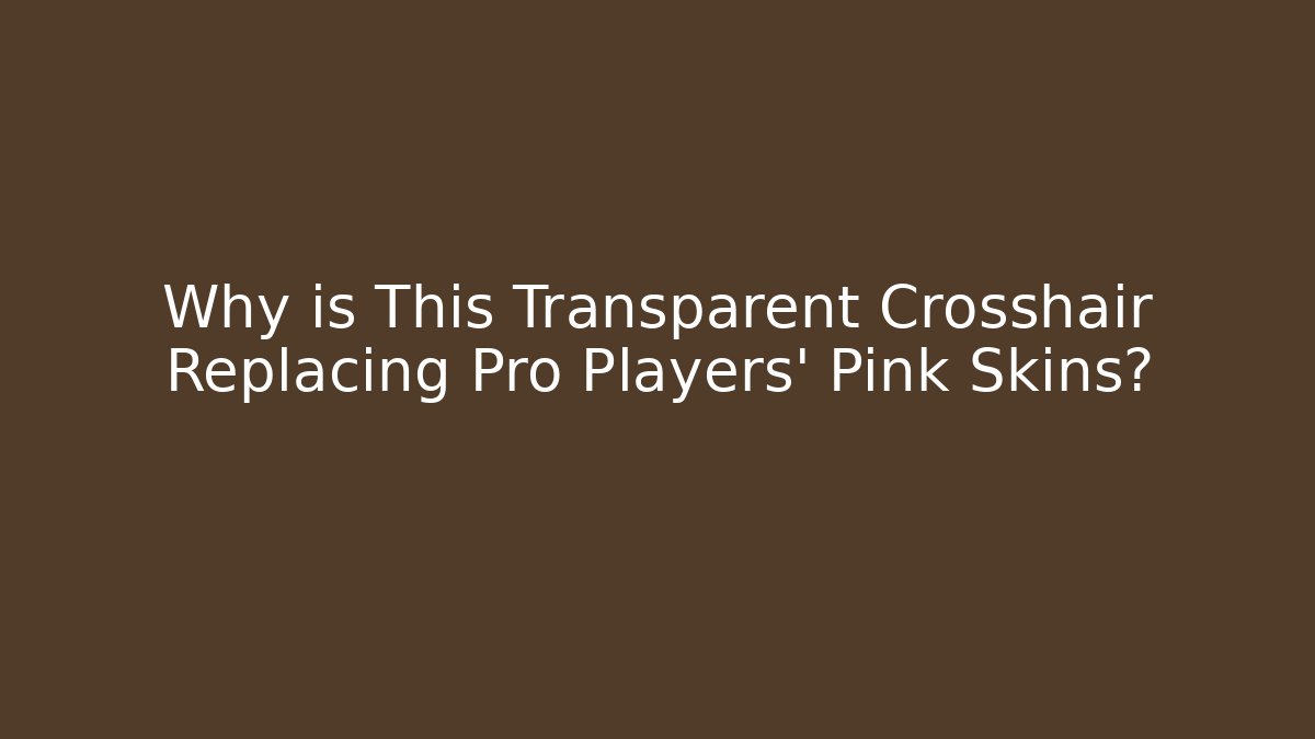 Why is This Transparent Crosshair Replacing Pro Players' Pink Skins?