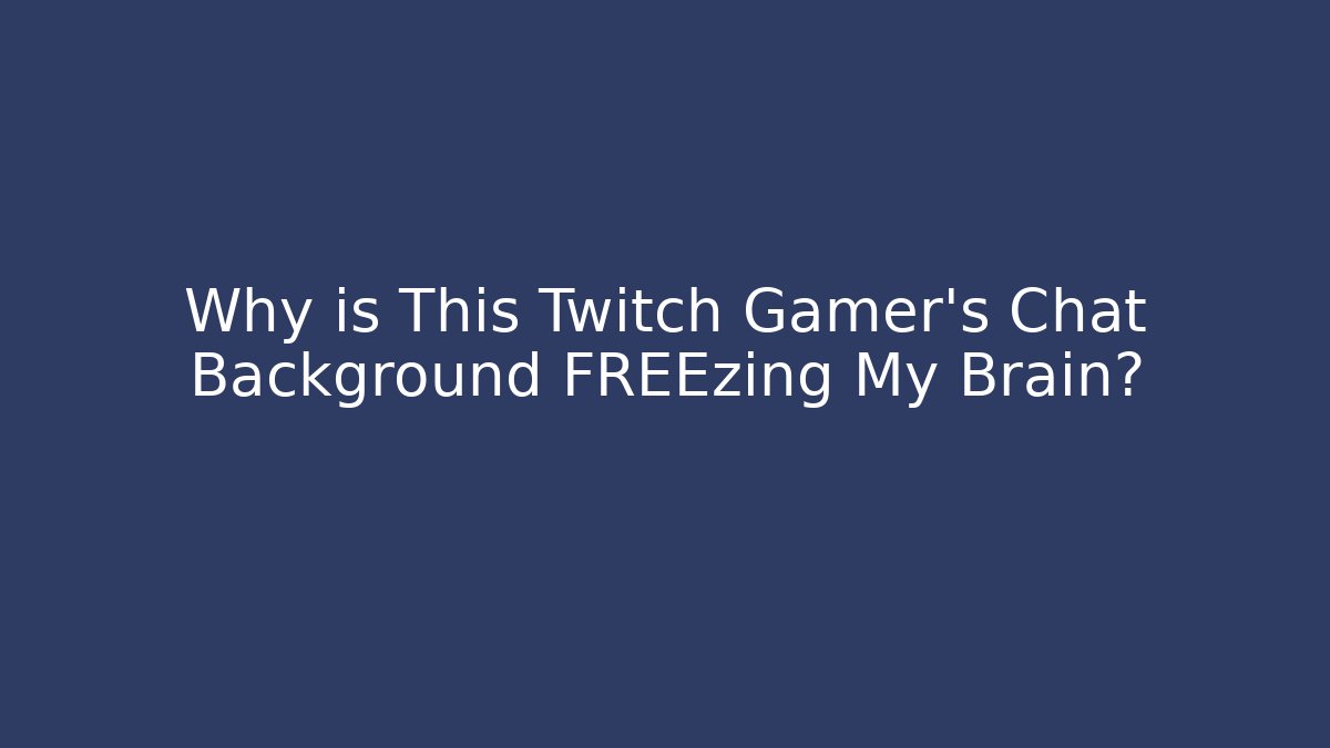 Why is This Twitch Gamer's Chat Background FREEzing My Brain?