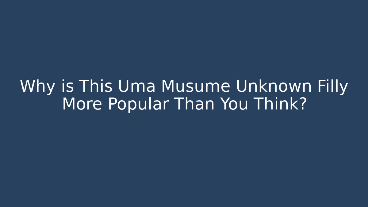 Why is This Uma Musume Unknown Filly More Popular Than You Think?