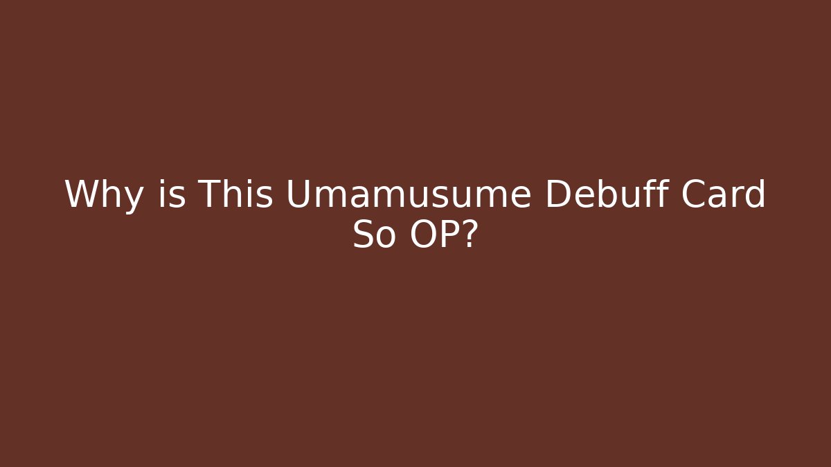 Why is This Umamusume Debuff Card So OP?