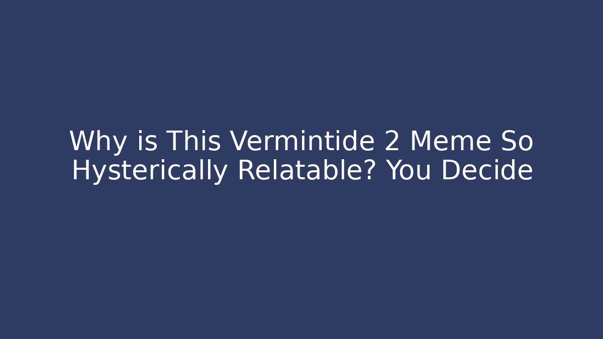 Why is This Vermintide 2 Meme So Hysterically Relatable? You Decide