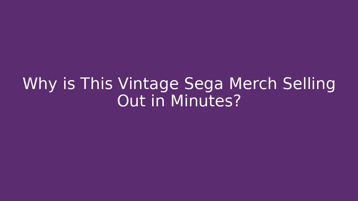 Why is This Vintage Sega Merch Selling Out in Minutes?