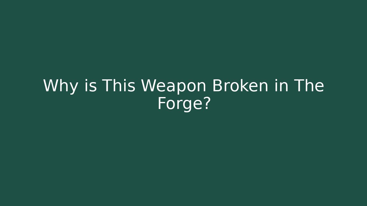 Why is This Weapon Broken in The Forge?