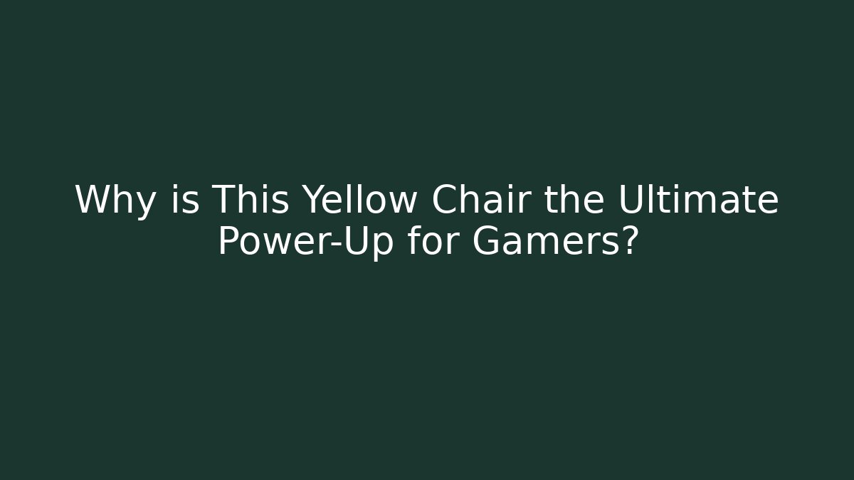 Why is This Yellow Chair the Ultimate Power-Up for Gamers?