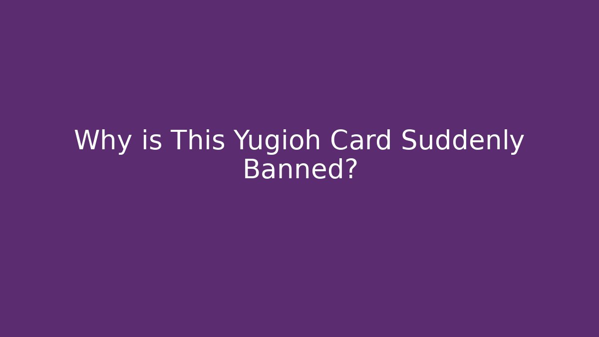 Why is This Yugioh Card Suddenly Banned?
