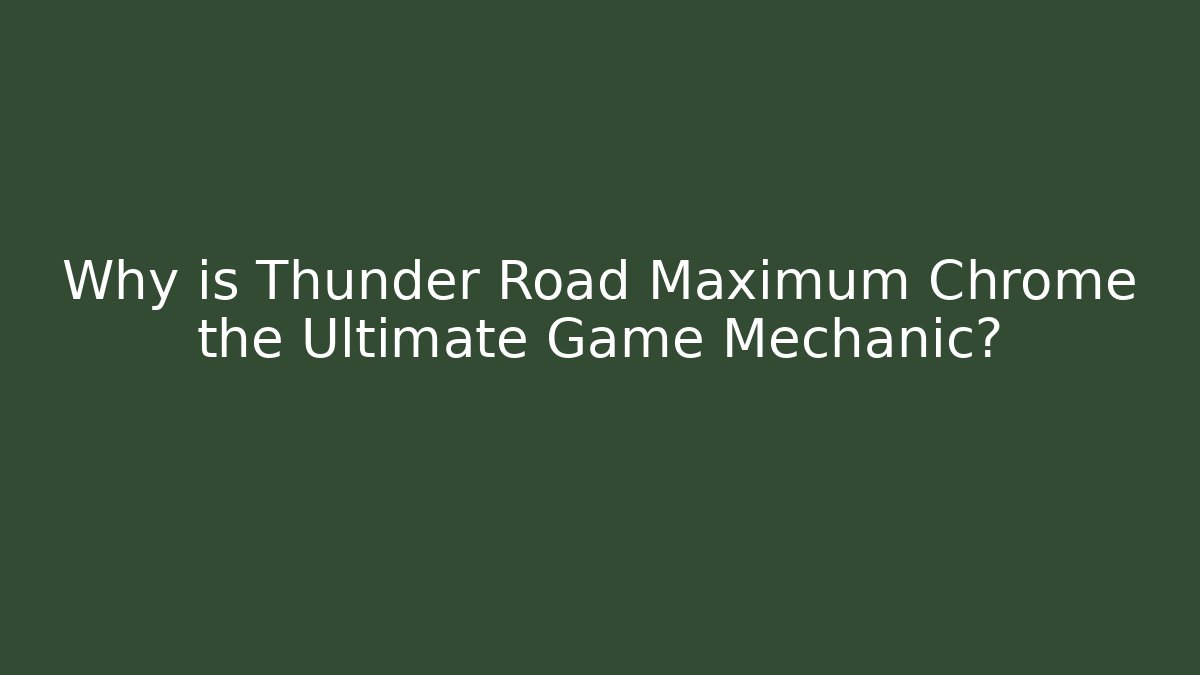 Why is Thunder Road Maximum Chrome the Ultimate Game Mechanic? - Critter Realm