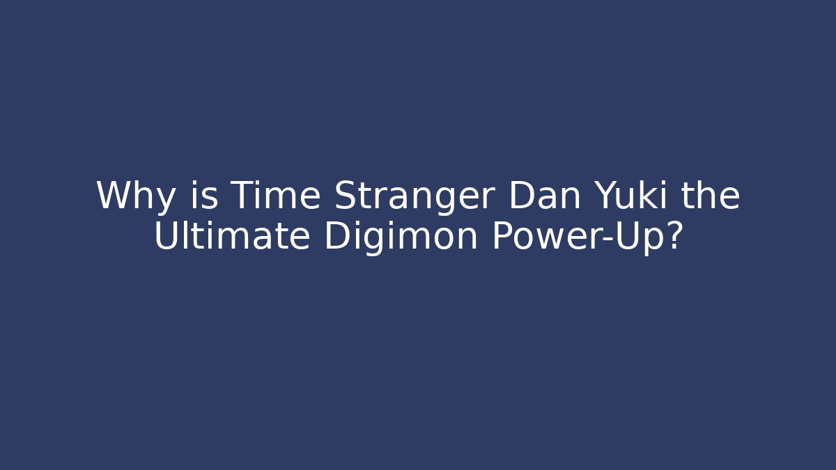 Why is Time Stranger Dan Yuki the Ultimate Digimon Power-Up?