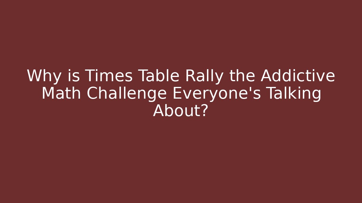 Why is Times Table Rally the Addictive Math Challenge Everyone’s Talking About?