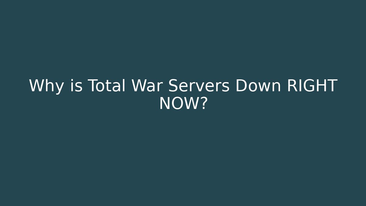 Why is Total War Servers Down RIGHT NOW?
