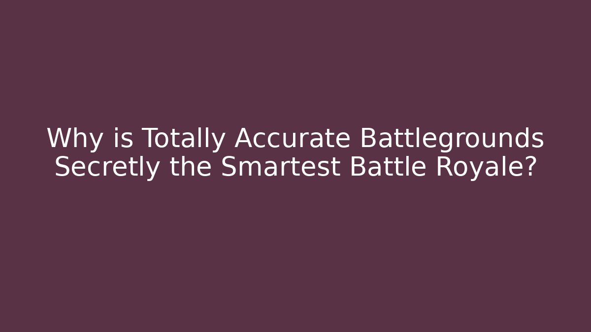 Why is Totally Accurate Battlegrounds Secretly the Smartest Battle Royale?