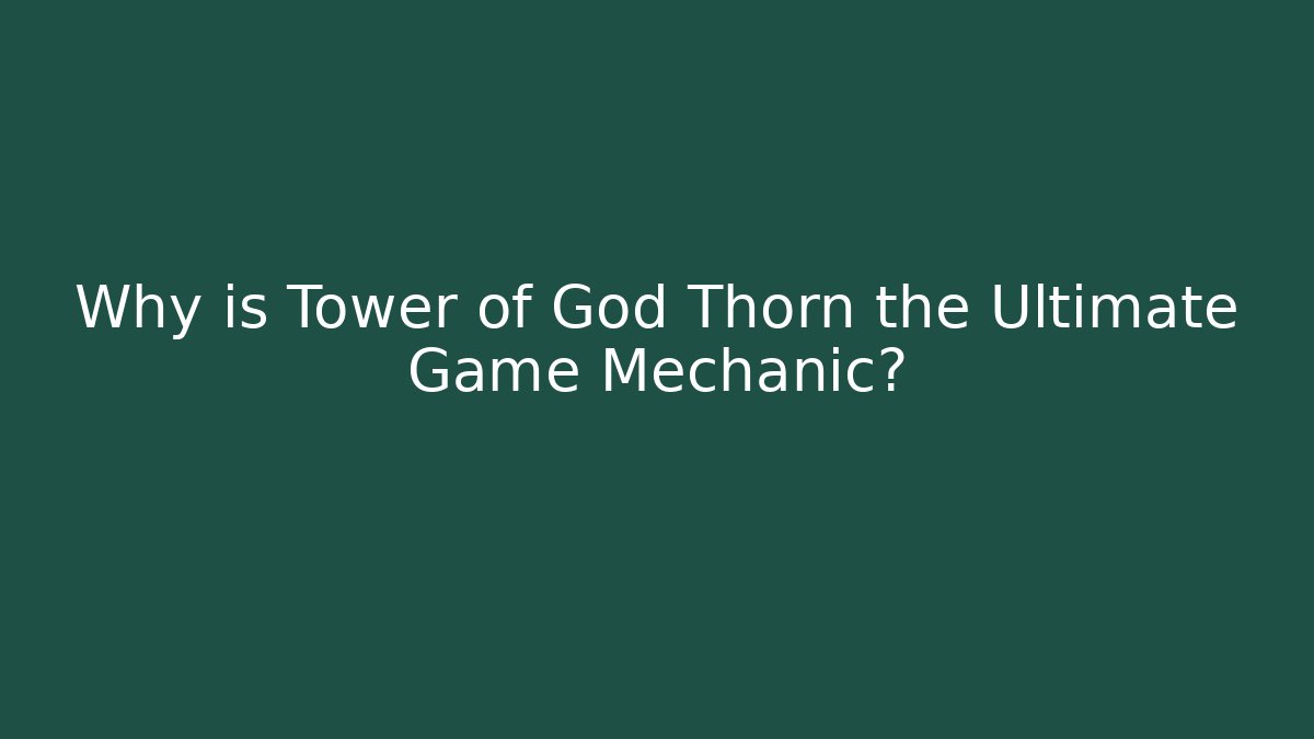 Why is Tower of God Thorn the Ultimate Game Mechanic?