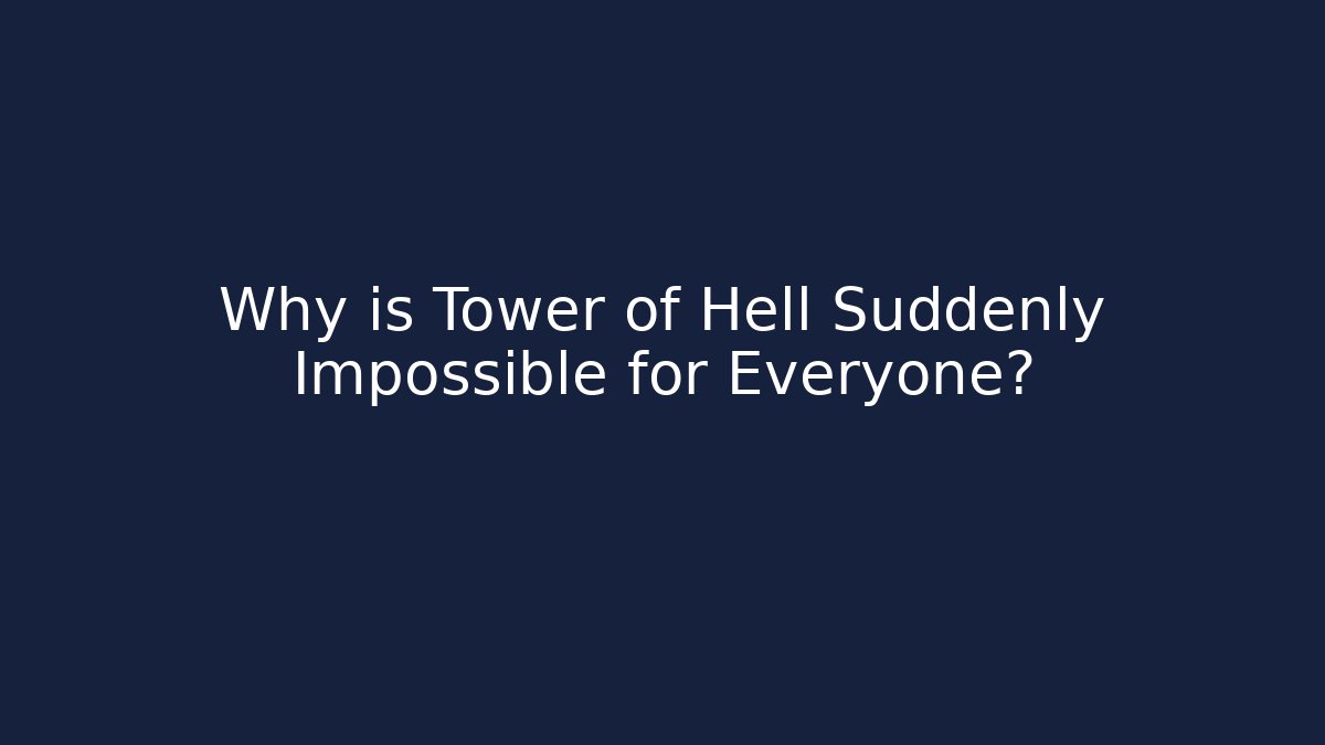 Why is Tower of Hell Suddenly Impossible for Everyone?