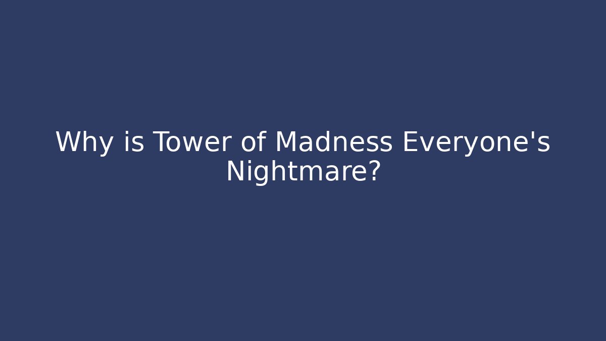 Why is Tower of Madness Everyone's Nightmare?