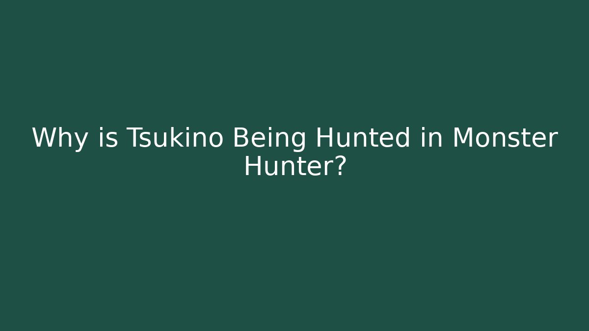Why is Tsukino Being Hunted in Monster Hunter? - Critter Realm