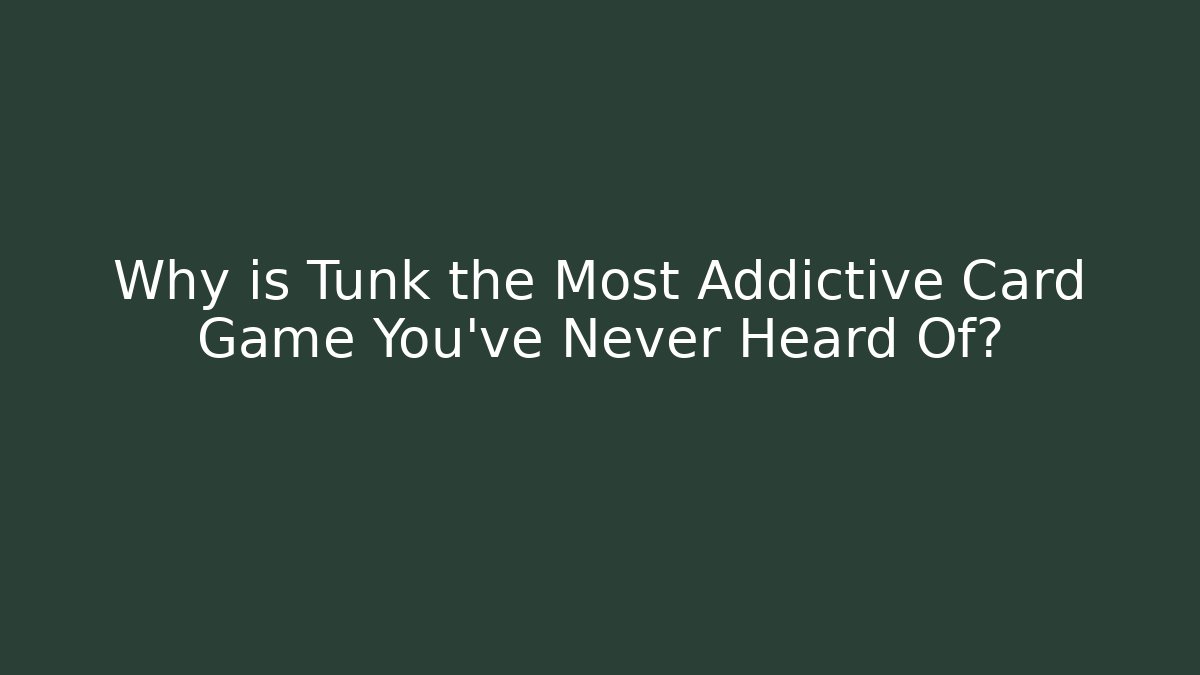 Why is Tunk the Most Addictive Card Game You've Never Heard Of?
