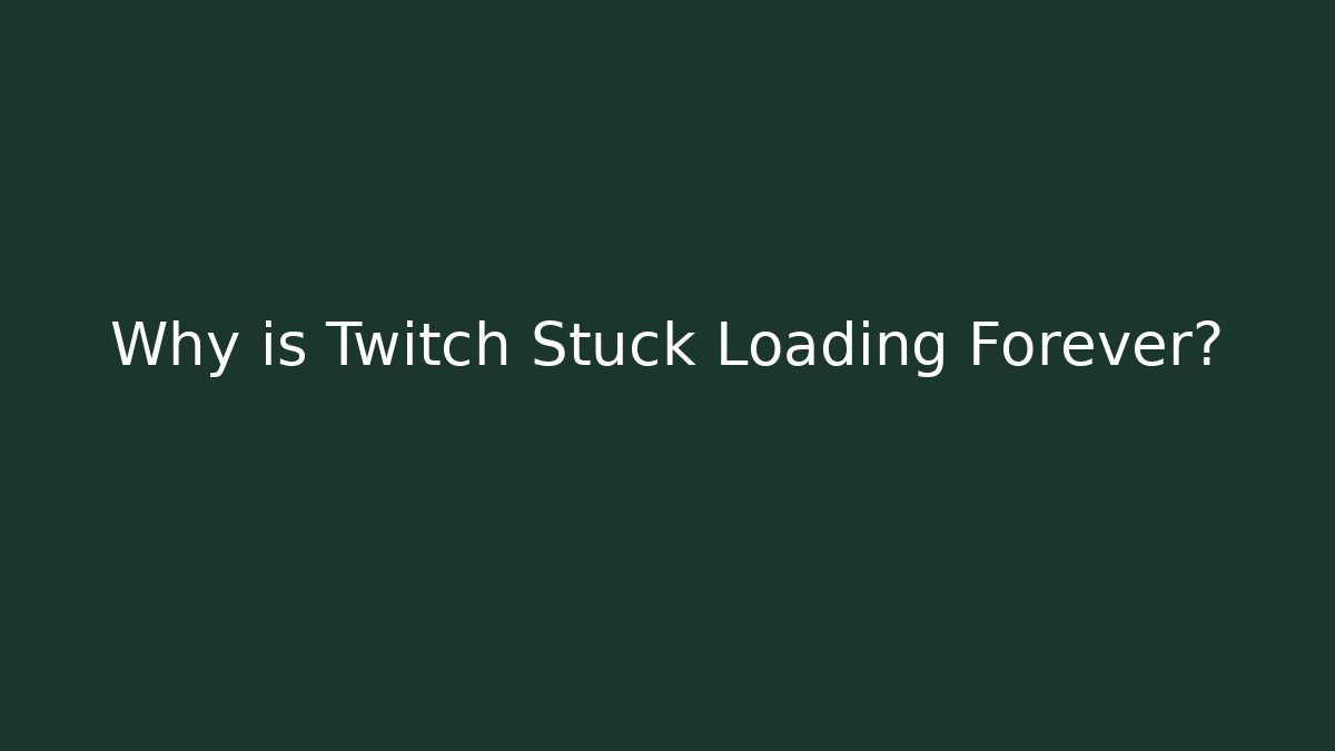 Why is Twitch Stuck Loading Forever? - Critter Realm