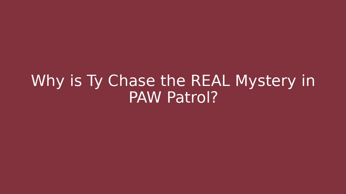Why is Ty Chase the REAL Mystery in PAW Patrol?