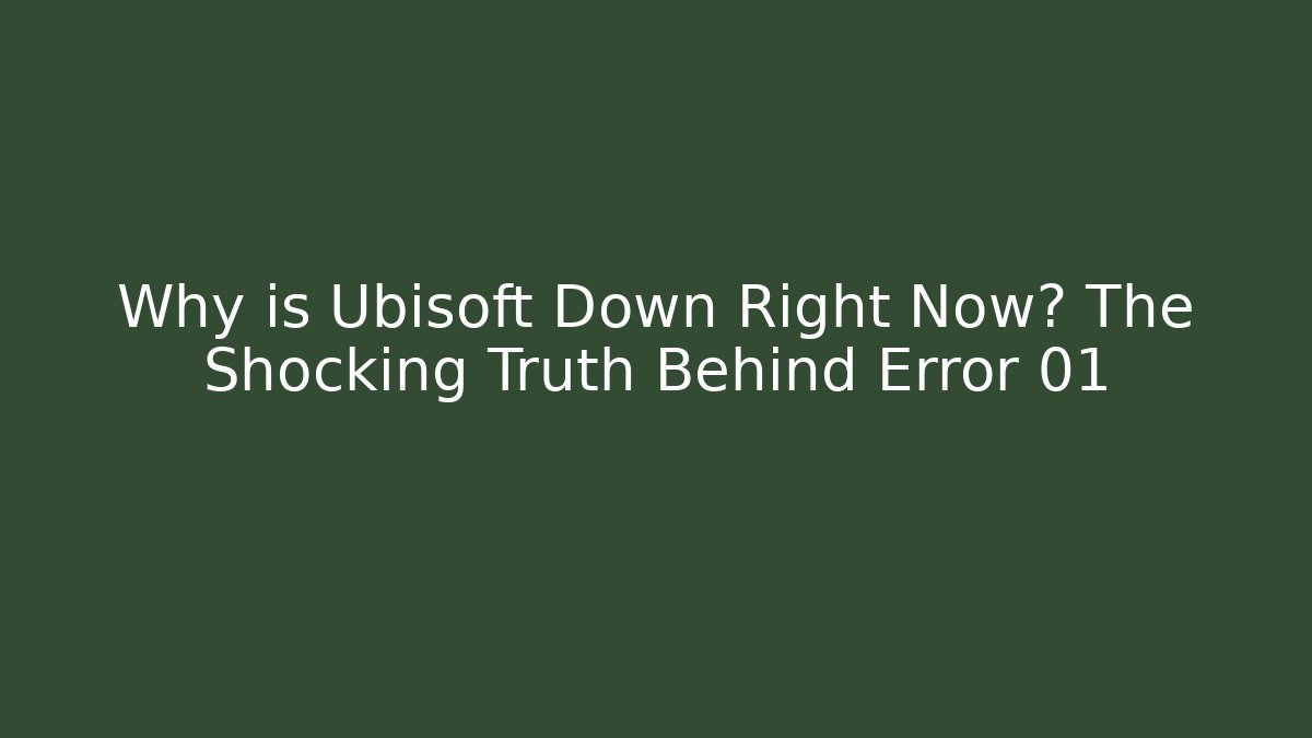 Why is Ubisoft Down Right Now? The Shocking Truth Behind Error 01