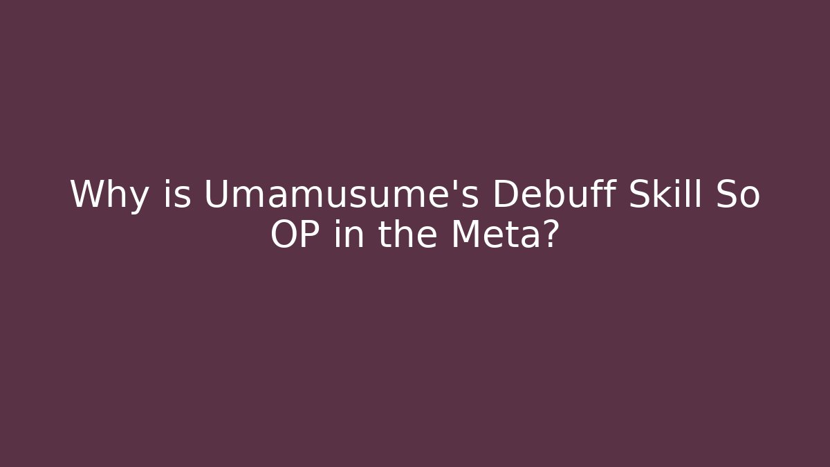 Why is Umamusume's Debuff Skill So OP in the Meta?