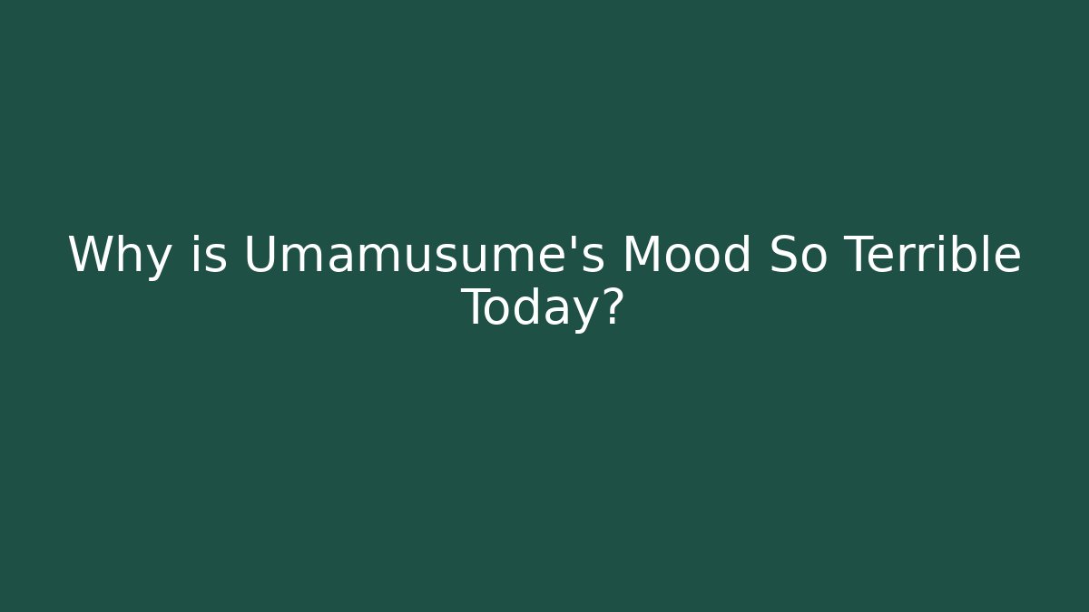 Why is Umamusume's Mood So Terrible Today? - Critter Realm