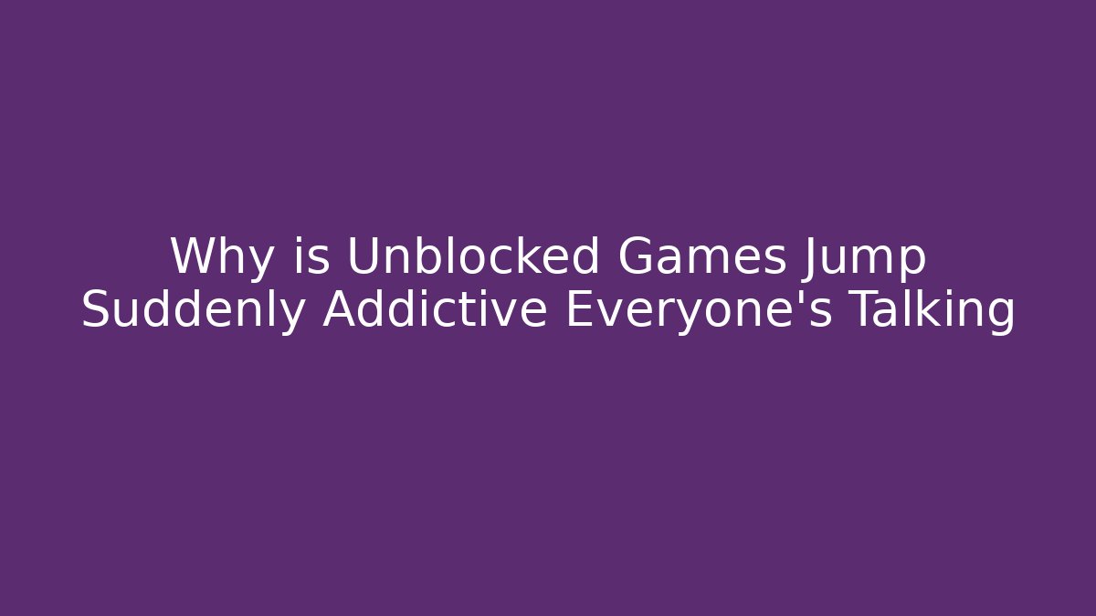 Why is Unblocked Games Jump Suddenly Addictive Everyone’s Talking - Critter Realm