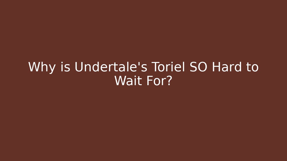 Why is Undertale's Toriel SO Hard to Wait For?
